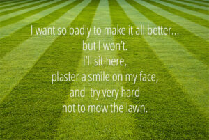 Do you struggle with NOT being a lawn mower parent?