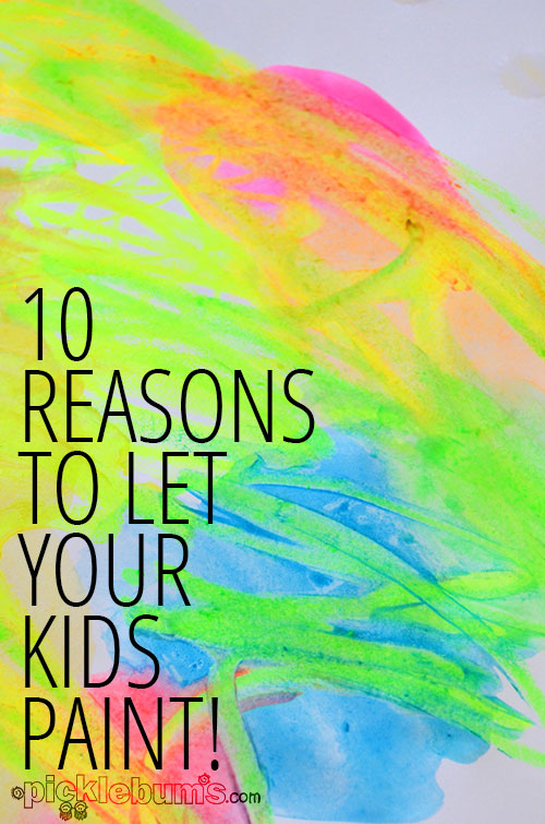Ten Reasons to Let Your Kids Paint! 