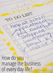 How do you manage the business of every day life??