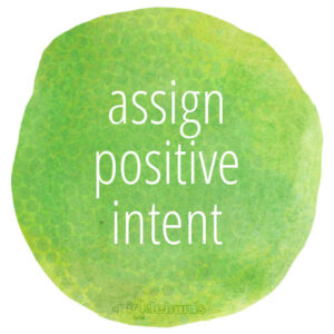 'Assign positive intent' - it's not easy, but it makes everything easier.