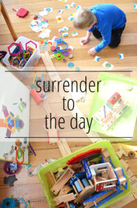 Surrender to the Day - give up the shoulds and coulds and accept your day as it is.
