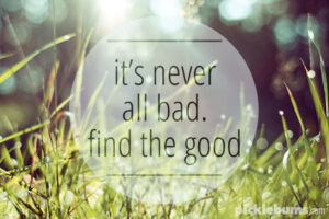 It's never all bad - find the good. A promise I make to myself and my children
