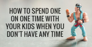 How to spend one on one time with your kids when you don't have any time!