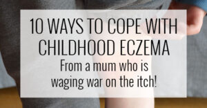 10 Ways to cope with childhood eczema. From a mum who is waging war on the itch!