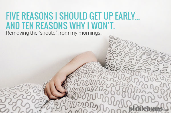 Five reasons I should get up early... and ten reasons why I wont! 
