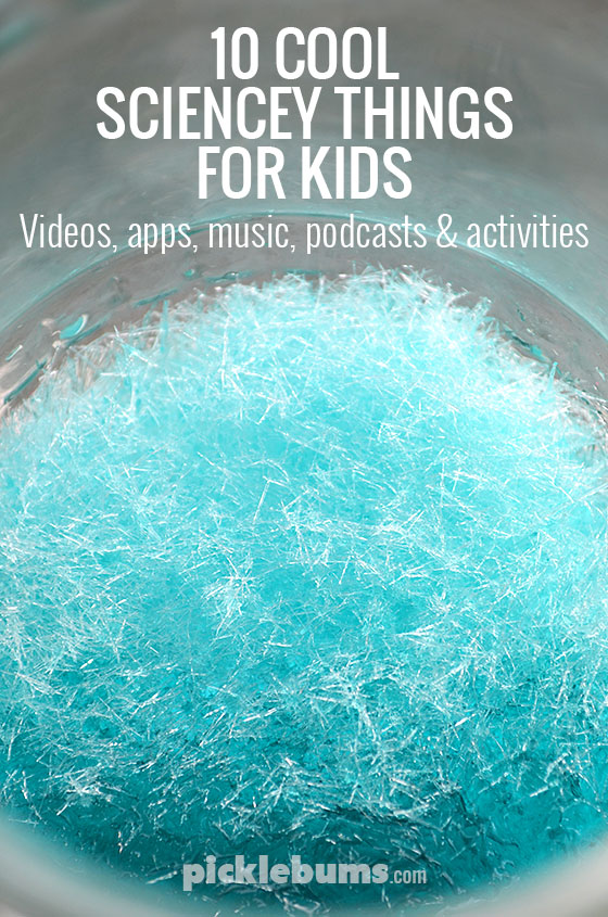 10 Cool Sciencey Things for Kids - videos, music, apps and activities