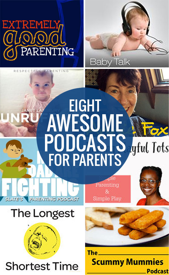 Eight awesome podcasts for parents - from parenting tips and advice to sharing real stories and humor