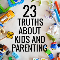 23 truths I know about kids and parenting... what would you add to the list?