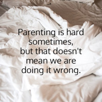 Parenting is hard sometimes... but that doesn't mean we are doing it wrong.