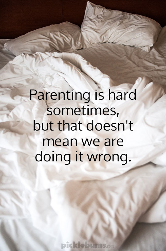 Parenting is hard sometimes... but that doesn't mean we are doing it wrong. 